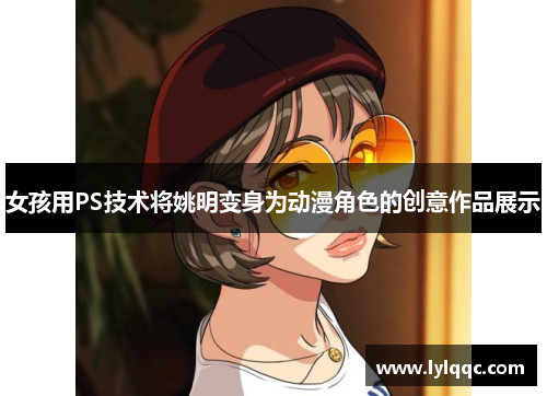 女孩用PS技术将姚明变身为动漫角色的创意作品展示