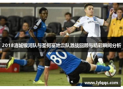 2018洛城银河队与圣何塞地震队激战回顾与精彩瞬间分析