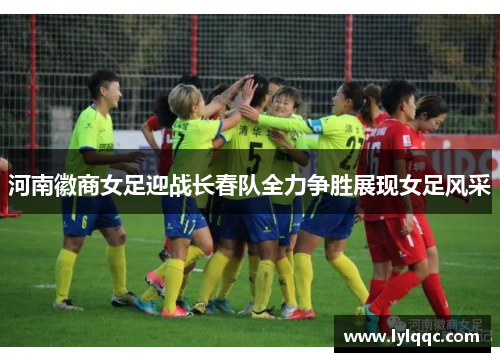 河南徽商女足迎战长春队全力争胜展现女足风采